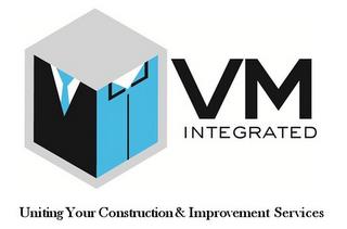 VM INTEGRATED UNITING YOUR CONSTRUCTION & IMPROVEMENT SERVICES trademark