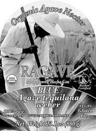 ORGANIC AGAVE NECTAR RAGAVE USDA ORGANIC KP KOSHER CERTIFIED MADE FROM / HECHO CON BLUE AGAVE TEQUILANA WEBER 100% PURE SWEETENER WWW.RAGAVE.COM.MX VEGAN GLUTEN FREE NET. WEIGHT 23.1 OZ (660 G) trademark