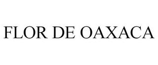 FLOR DE OAXACA trademark