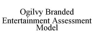 OGILVY BRANDED ENTERTAINMENT ASSESSMENT MODEL trademark