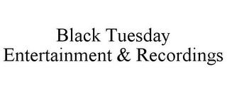 BLACK TUESDAY ENTERTAINMENT & RECORDINGS trademark