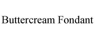 BUTTERCREAM FONDANT trademark