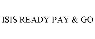 ISIS READY PAY & GO trademark