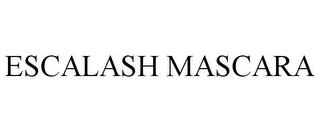 ESCALASH MASCARA trademark