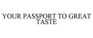 YOUR PASSPORT TO GREAT TASTE trademark