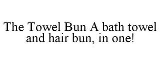 THE TOWEL BUN A BATH TOWEL AND HAIR BUN, IN ONE! trademark