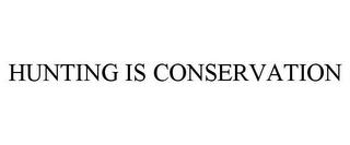 HUNTING IS CONSERVATION trademark