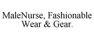 MALENURSE, FASHIONABLE WEAR & GEAR. trademark