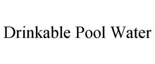 DRINKABLE POOL WATER trademark