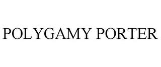 POLYGAMY PORTER trademark