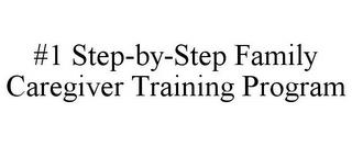 #1 STEP-BY-STEP FAMILY CAREGIVER TRAINING PROGRAM trademark