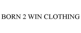 BORN 2 WIN CLOTHING trademark