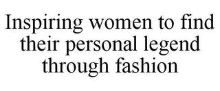 INSPIRING WOMEN TO FIND THEIR PERSONAL LEGEND THROUGH FASHION trademark