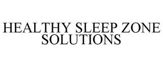 HEALTHY SLEEP ZONE SOLUTIONS trademark