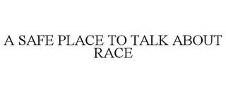 A SAFE PLACE TO TALK ABOUT RACE trademark