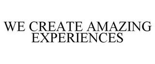 WE CREATE AMAZING EXPERIENCES trademark