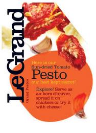 HERE IS OUR SUN-DRIED TOMATO PESTO OUR BEST KEPT SECRET! EXPLORE! SERVE AS AN HORS D'OEUVRE, SPREAD IT ON CRACKERS OR TRY IT WITH CHEESE! LEGRAND GRAND PESTOS trademark