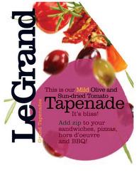 THIS IS OUR MILD OLIVE AND SUN-DRIED TOMATO TAPENADE IT'S BLISS! ADD ZIP TO YOUR SANDWICHES, PIZZAS, HORS D'OEUVRE AND BBQ! LEGRAND GRAND TAPENADES trademark