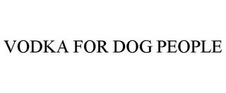 VODKA FOR DOG PEOPLE trademark