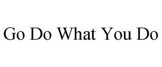 GO DO WHAT YOU DO trademark