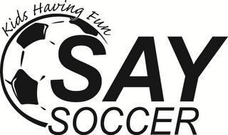 SAY SOCCER KIDS HAVING FUN trademark