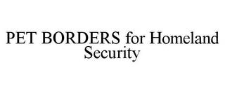 PET BORDERS FOR HOMELAND SECURITY trademark