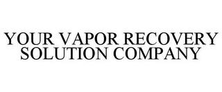 YOUR VAPOR RECOVERY SOLUTION COMPANY trademark