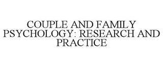 COUPLE AND FAMILY PSYCHOLOGY: RESEARCH AND PRACTICE trademark