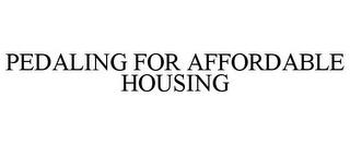 PEDALING FOR AFFORDABLE HOUSING trademark