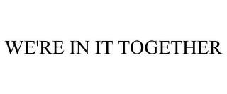 WE'RE IN IT TOGETHER trademark