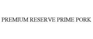 PREMIUM RESERVE PRIME PORK trademark