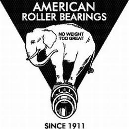 AMERICAN ROLLER BEARINGS NO WEIGHT TOO GREAT SINCE 1911REAT SINCE 1911 trademark