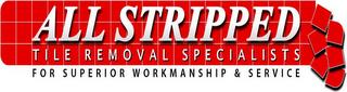 ALL STRIPPED TILE REMOVAL SPECIALISTS FOR SUPERIOR WORKMANSHIP & SERVICE trademark