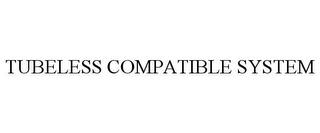 TUBELESS COMPATIBLE SYSTEM trademark