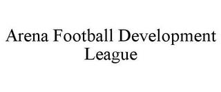 ARENA FOOTBALL DEVELOPMENT LEAGUE trademark