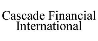 CASCADE FINANCIAL INTERNATIONAL trademark