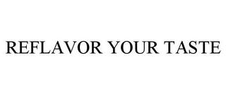 REFLAVOR YOUR TASTE trademark