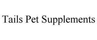 TAILS PET SUPPLEMENTS trademark