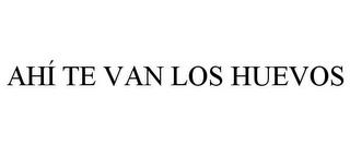 AHÍ TE VAN LOS HUEVOS trademark