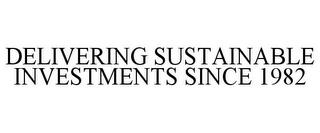 DELIVERING SUSTAINABLE INVESTMENTS SINCE 1982 trademark