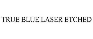 TRUE BLUE LASER ETCHED trademark