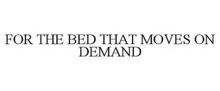 FOR THE BED THAT MOVES ON DEMAND trademark