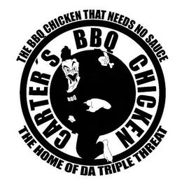 CARTER'S BBQ CHICKEN THE BBQ CHICKEN THAT NEEDS NO SAUCE THE HOME OF DA TRIPLE THREAT trademark