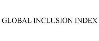 GLOBAL INCLUSION INDEX trademark