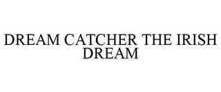 DREAM CATCHER THE IRISH DREAM trademark