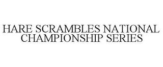 HARE SCRAMBLES NATIONAL CHAMPIONSHIP SERIES trademark