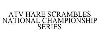 ATV HARE SCRAMBLES NATIONAL CHAMPIONSHIP SERIES trademark