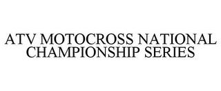 ATV MOTOCROSS NATIONAL CHAMPIONSHIP SERIES trademark