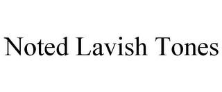 NOTED LAVISH TONES trademark