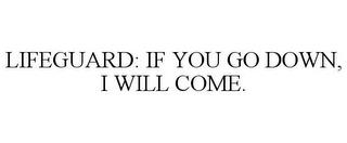 LIFEGUARD: IF YOU GO DOWN, I WILL COME. trademark